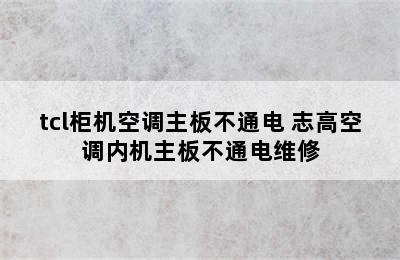 tcl柜机空调主板不通电 志高空调内机主板不通电维修